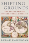 Image for Shifting grounds  : the social origins of territorial conflict