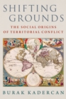 Image for Shifting Grounds: The Social Origins of Territorial Conflict