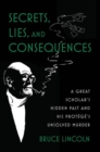 Image for Secrets, lies, and consequences  : a great scholar&#39;s hidden past and his proteâgâe&#39;s unsolved murder