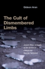 Image for The cult of dismembered limbs  : Jewish rites of death at the scene of Palestinian suicide terrorism