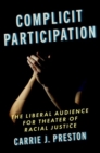 Image for Complicit participation  : the liberal audience for theater of racial justice