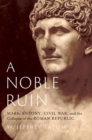 Image for A noble ruin  : Mark Antony, civil war, and the collapse of the Roman republic