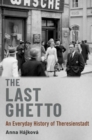 Image for The last ghetto  : an everyday history of Theresienstadt