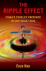 Image for The ripple effect  : China&#39;s complex presence in Southeast Asia