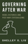 Image for Governing after war  : rebel victories and post-war statebuilding