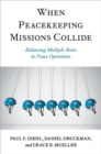 Image for When peacekeeping missions collide  : balancing multiple roles in peace operations