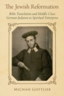 Image for The Jewish reformation  : Bible translation and middle-class German Judaism as spiritual enterprise