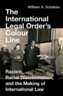 Image for The international legal order&#39;s colour line  : racism, racial discrimination, and the making of international law