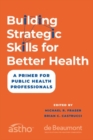 Image for Building strategic skills for better health  : a primer for public health professionals