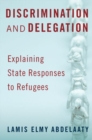 Image for Discrimination and delegation  : explaining state responses to refugees