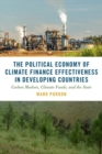 Image for The Political Economy of Climate Finance Effectiveness in Developing Countries : Carbon Markets, Climate Funds, and the State