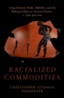 Image for Racialized Commodities : Long-distance Trade, Mobility, and the Making of Race in Ancient Greece, c. 700-300 BCE