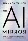 Image for The AI mirror  : how to reclaim our humanity in an age of machine thinking