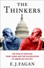 Image for The Thinkers : The Rise of Partisan Think Tanks and the Polarization of American Politics