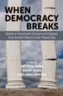 Image for When democracy breaks  : studies in democratic erosion and collapse, from ancient Athens to the present day