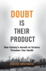 Image for Doubt is their product  : how industry&#39;s assault on science threatens your health
