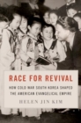 Image for Race for revival  : how Cold War South Korea shaped American Evangelical empire