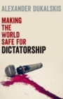 Image for Making the World Safe for Dictatorship