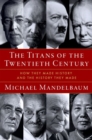 Image for Titans of the Twentieth Century : How They Made History and the History They Made