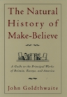 Image for The natural history of make-believe: a guide to the principal works of Britain, Europe, and America