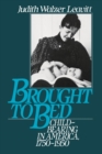 Image for Brought to Bed: Childbearing in America, 1750-1950
