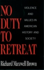 Image for No duty to retreat: violence and values in American history and society