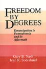 Image for Freedom by degrees: emancipation in Pennsylvania and its aftermath