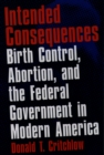 Image for Intended Consequences: Birth Control, Abortion, and the Federal Government in Modern America