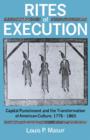 Image for Rites of execution: capital punishment and the transformation of American culture, 1776-1865