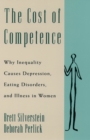 Image for The Cost of Competence: Why Inequality Causes Depression, Eating Disorders, and Illness in Women
