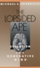 Image for The lopsided ape: evolution of the generative mind