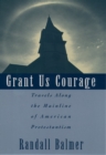 Image for Grant us courage: travels along the mainline of American Protestantism