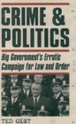 Image for Crime &amp; politics: big government&#39;s erratic campaign for law