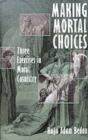 Image for Making mortal choices: three exercises in moral casuistry