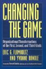 Image for Changing the game: organizational transformations of the first, second, and third kinds