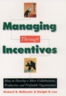 Image for Managing through incentives: how to develop a more collaborative, productive, and profitable organization