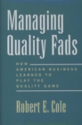 Image for Managing quality fads: how American business learned to play the quality game