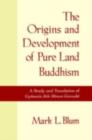 Image for The origins and development of Pure Land Buddhism: a study and translation of Gyonen&#39;s Jodo Homon Genrusho