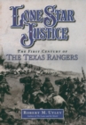 Image for Lone Star justice: the first century of the Texas Rangers