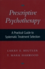 Image for Prescriptive psychotherapy: a practical guide to systematic treatment selection