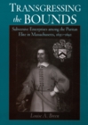 Image for Transgressing the bounds: subversive enterprises among the Puritan elite in Massachusetts, 1630-1692