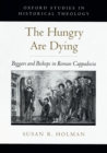 Image for The hungry are dying: beggars and bishops in Roman Cappadocia