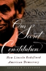 Image for Our secret constitution: how Lincoln redefined American democracy