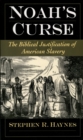 Image for Noah&#39;s curse: the biblical justification of American slavery