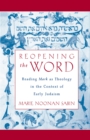 Image for Reopening the word: reading Mark as theology in the context of early Judaism