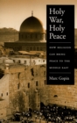 Image for Holy war, holy peace: how religion can bring peace to the Middle East