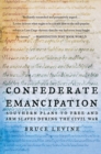 Image for Confederate Emancipation: Southern Plans to Free and Arm Slaves during the Civil War