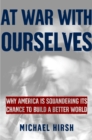 Image for At war with ourselves: why America is squandering its chance to build a better world