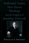 Image for Nathaniel Taylor, New Haven theology, and the legacy of Jonathan Edwards