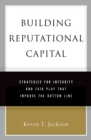 Image for Building reputational capital: strategies for integrity and fair play that improve the bottom line